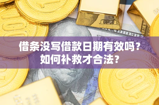 北京借条没写借款日期有效吗？如何补救才合法？
