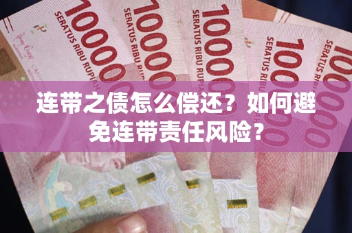 北京连带之债怎么偿还？如何避免连带责任风险？