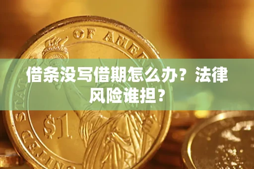 北京借条没写借期怎么办？法律风险谁担？